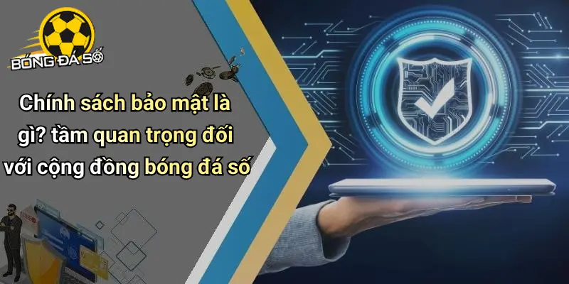 Chính Sách Bảo Mật: Cam Kết Bảo Vệ Thông Tin Người Dùng 1 Chính sách bảo mật