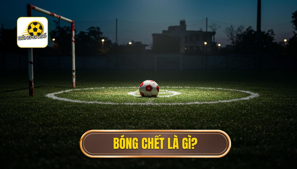Bóng Chết Là Gì? Phân Tích Chuyên Sâu Các Tình Huống Cố Định Trong Bóng Đá 3 Bóng chết là gì_