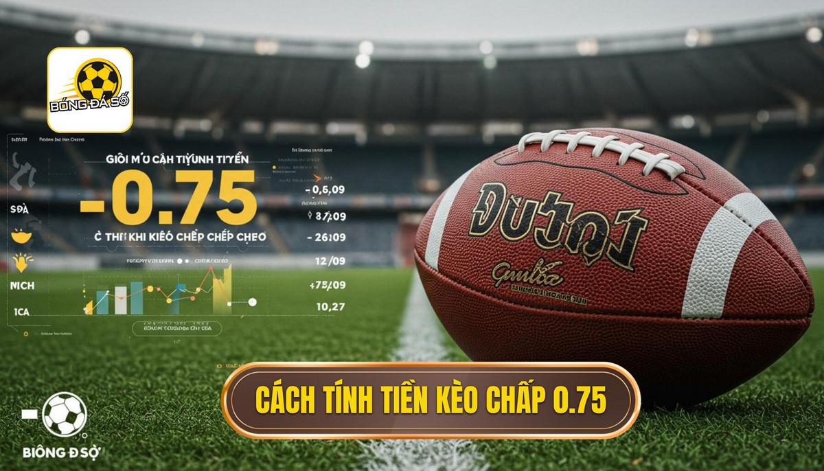 Giải Mã Cách Tính Tiền Cụ Thể Khi Chơi Kèo Chấp 0.75