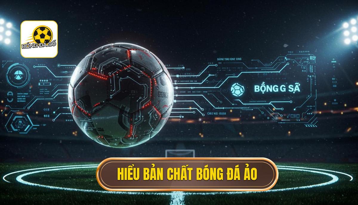 Phần 1_ Hiểu Rõ Bản Chất Của Bóng Đá Ảo (Virtual Football)