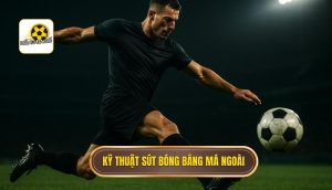 Kỹ thuật sút bóng bằng má ngoài