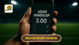 Mẹo cá cược kèo chấp 3 trái hiệu quả