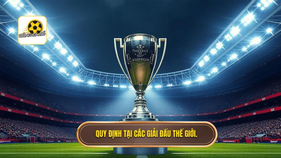 3. Quy định tại các giải đấu thế giới.