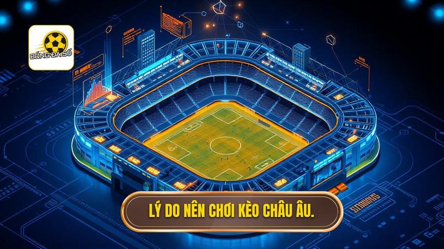 Lý do nên chơi kèo châu Âu.