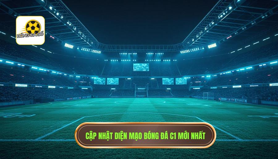 Toàn cảnh diện mạo bóng đá số C1 hôm nay