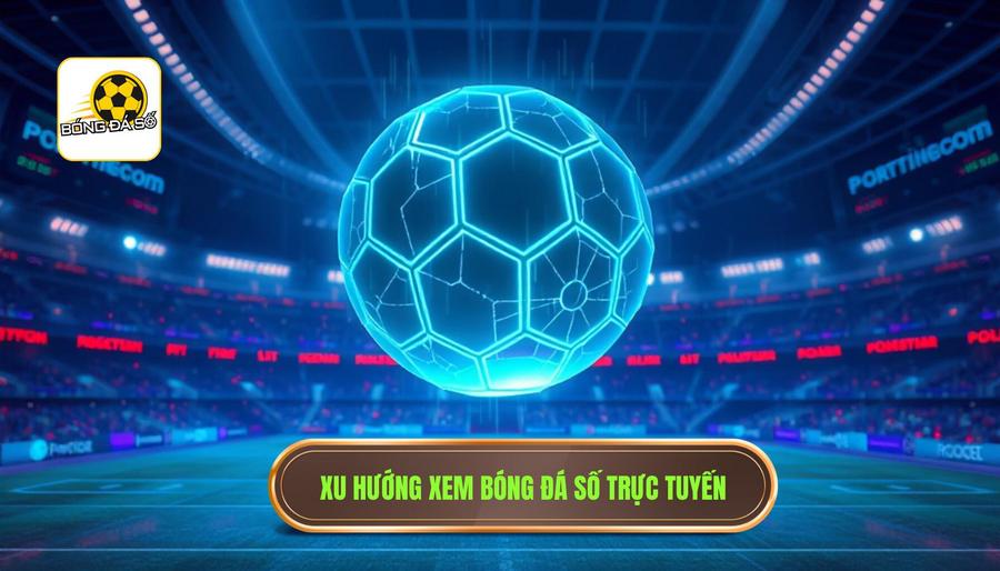 Bóng đá số trực tuyến là gì? Sự chuyển dịch trong cách tiếp cận thể thao