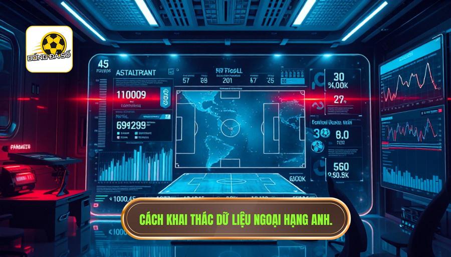 Cách khai thác dữ liệu bóng đá số Ngoại hạng Anh hiệu quả